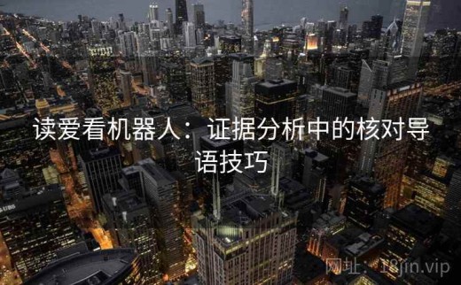 读爱看机器人：证据分析中的核对导语技巧