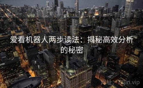 爱看机器人两步读法：揭秘高效分析的秘密