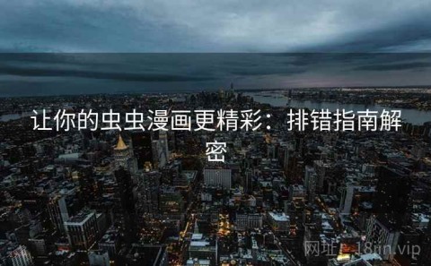 让你的虫虫漫画更精彩：排错指南解密