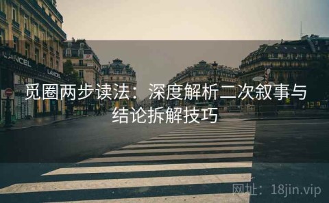 觅圈两步读法：深度解析二次叙事与结论拆解技巧